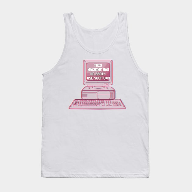 THIS MACHINE HAS NO BRAIN USE YOUR OWN Tank Top by remerasnerds